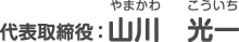 代表取締役：山川　光一（やまかわ　こういち）